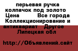 перьевая ручка колпачок под золото › Цена ­ 200 - Все города Коллекционирование и антиквариат » Другое   . Липецкая обл.